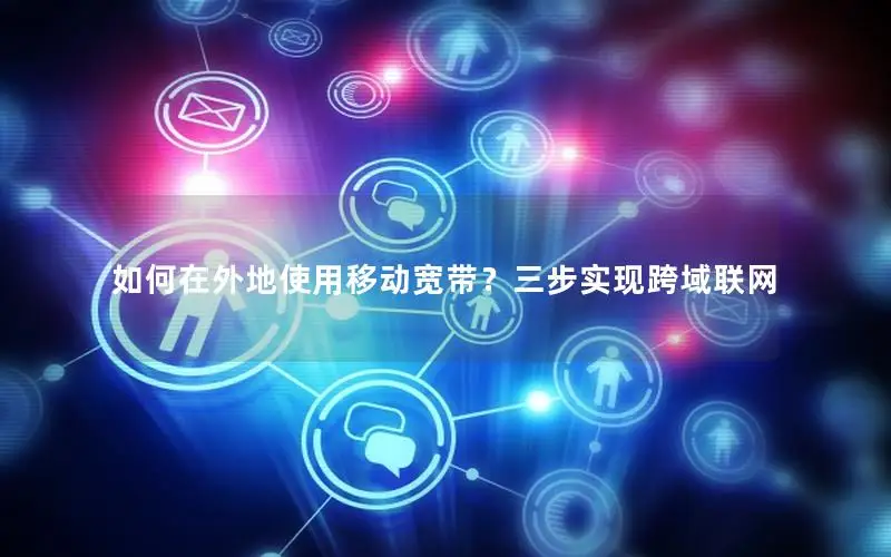 如何在外地使用移动宽带？三步实现跨域联网