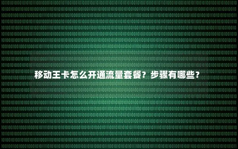 移动王卡怎么开通流量套餐？步骤有哪些？