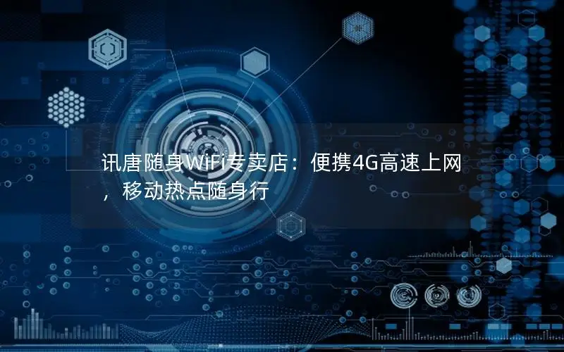 讯唐随身WiFi专卖店：便携4G高速上网，移动热点随身行
