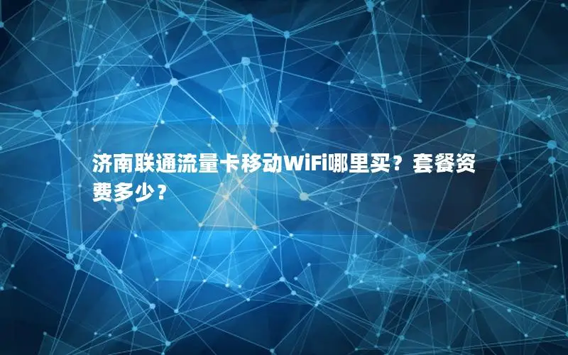 济南联通流量卡移动WiFi哪里买？套餐资费多少？