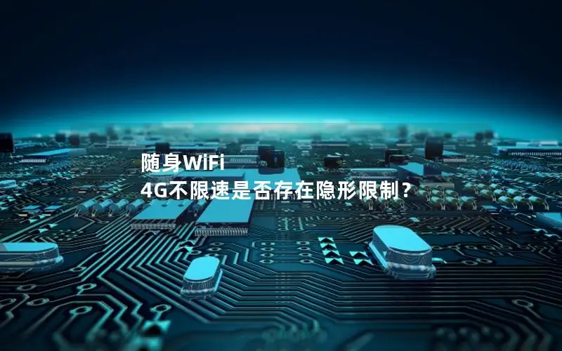 随身WiFi 4G不限速是否存在隐形限制？