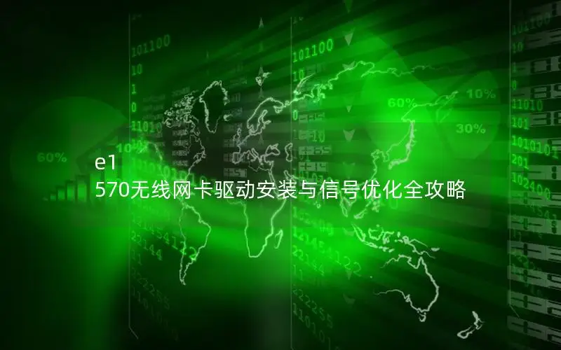 e1 570无线网卡驱动安装与信号优化全攻略