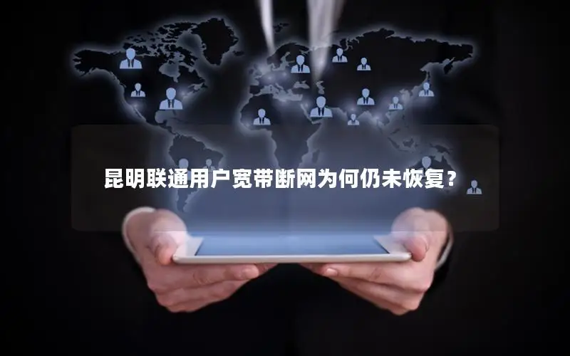 昆明联通用户宽带断网为何仍未恢复？