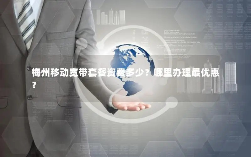 梅州移动宽带套餐资费多少？哪里办理最优惠？