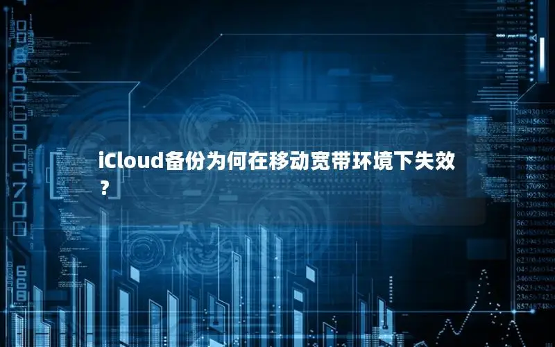 iCloud备份为何在移动宽带环境下失效？
