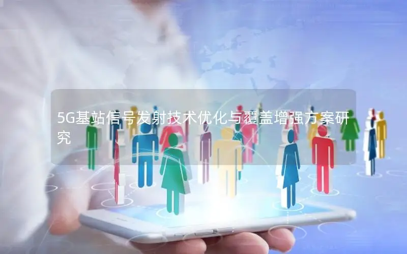5G基站信号发射技术优化与覆盖增强方案研究