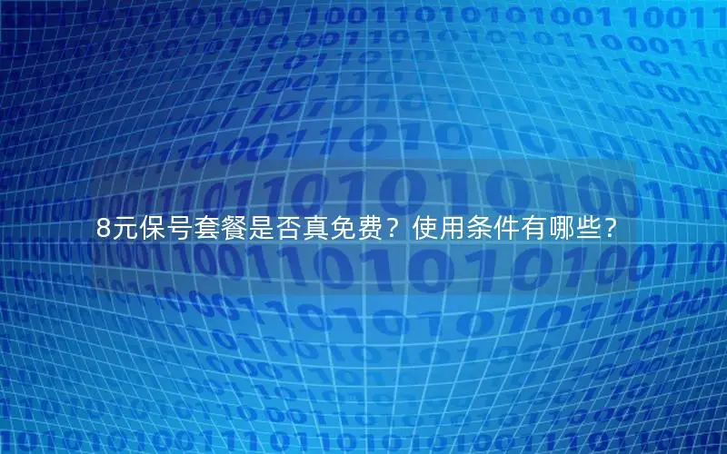 8元保号套餐是否真免费？使用条件有哪些？