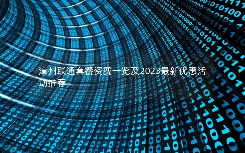 漳州联通套餐资费一览及2023最新优惠活动推荐