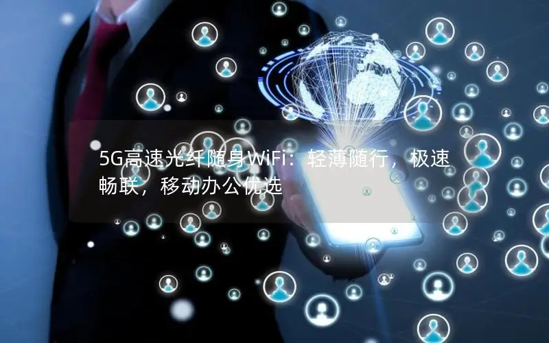 5G高速光纤随身WiFi：轻薄随行，极速畅联，移动办公优选