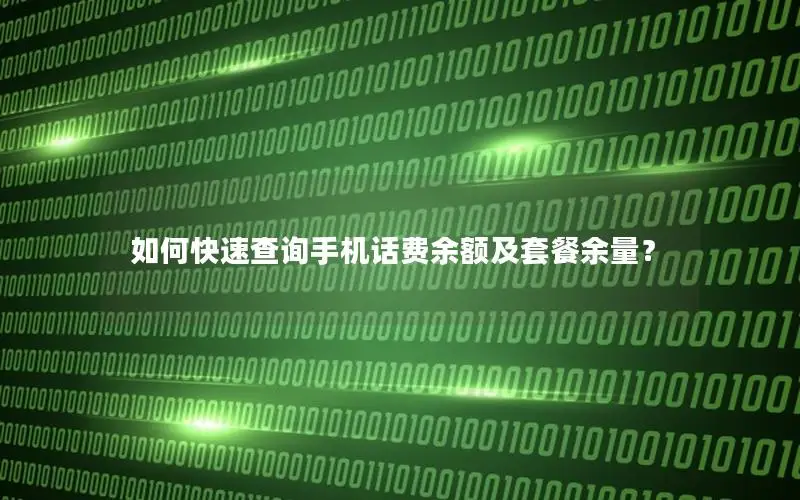 如何快速查询手机话费余额及套餐余量？