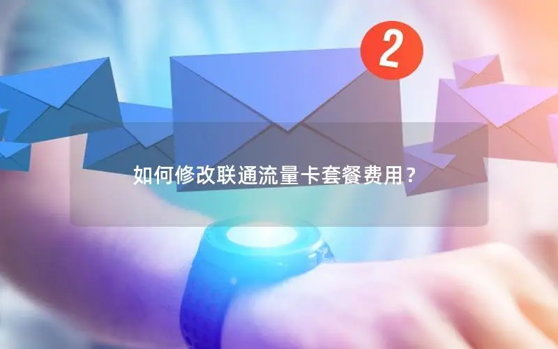 如何修改联通流量卡套餐费用？