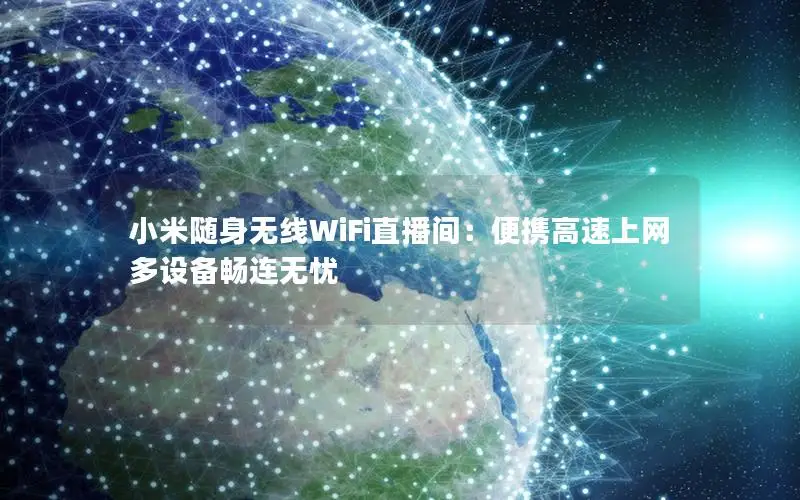 小米随身无线WiFi直播间：便携高速上网 多设备畅连无忧