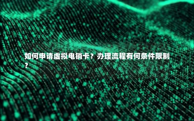 如何申请虚拟电销卡？办理流程有何条件限制？