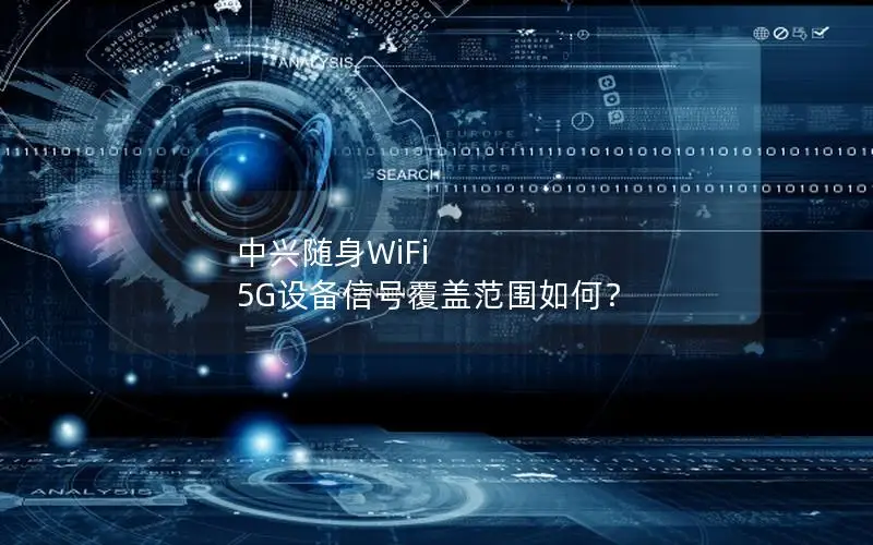 中兴随身WiFi 5G设备信号覆盖范围如何？