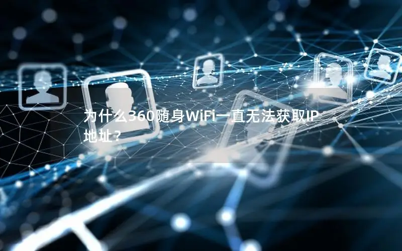 为什么360随身WiFi一直无法获取IP地址？