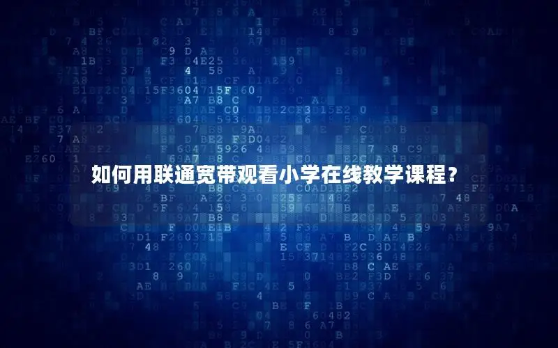如何用联通宽带观看小学在线教学课程？