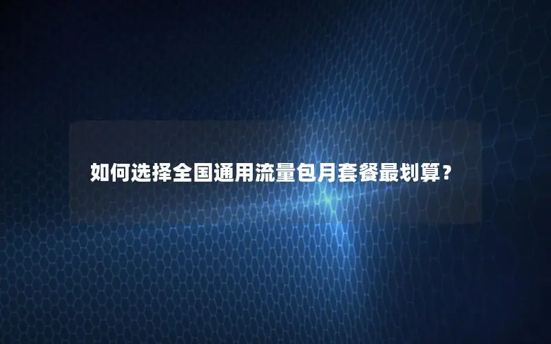 如何选择全国通用流量包月套餐最划算？