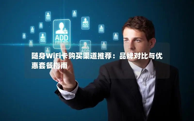 随身WiFi卡购买渠道推荐：品牌对比与优惠套餐指南