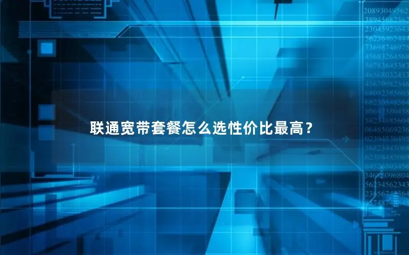 联通宽带套餐怎么选性价比最高？