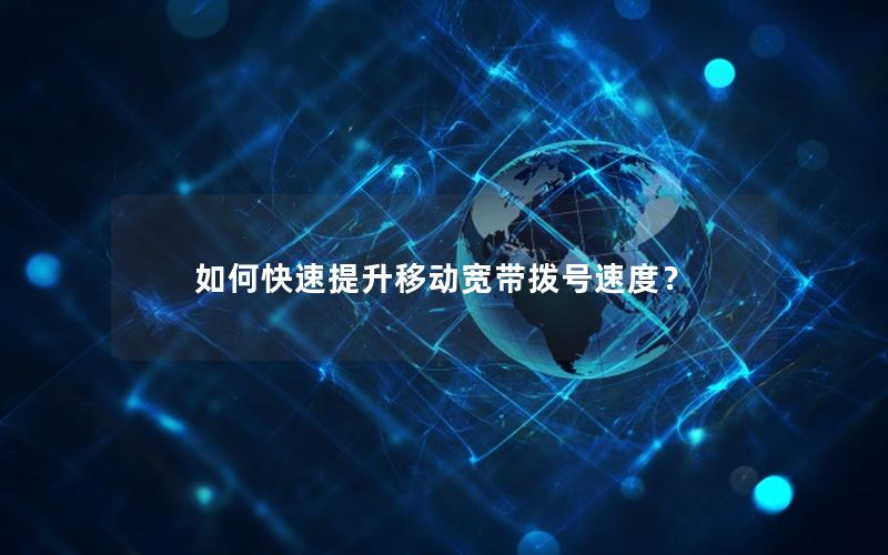 如何快速提升移动宽带拨号速度？