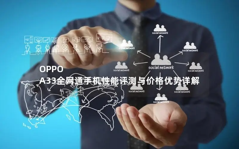 OPPO A33全网通手机性能评测与价格优势详解