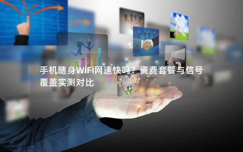 手机随身WiFi网速快吗？资费套餐与信号覆盖实测对比