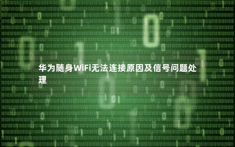 华为随身WiFi无法连接原因及信号问题处理