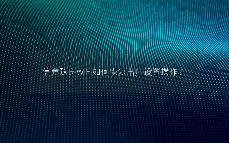 信翼随身WiFi如何恢复出厂设置操作？