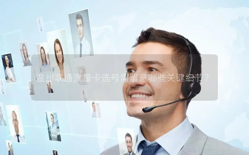 温州联通流量卡选号需留意哪些关键细节？