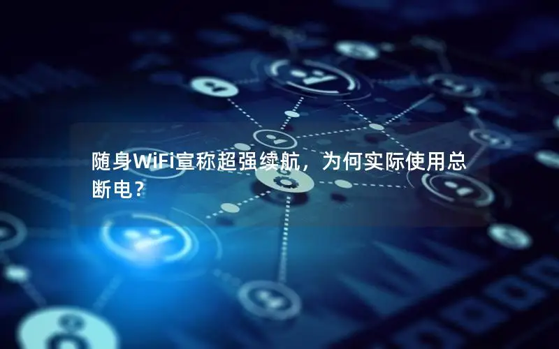 随身WiFi宣称超强续航，为何实际使用总断电？