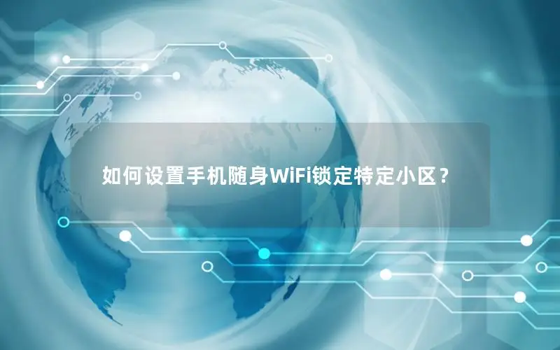 如何设置手机随身WiFi锁定特定小区？