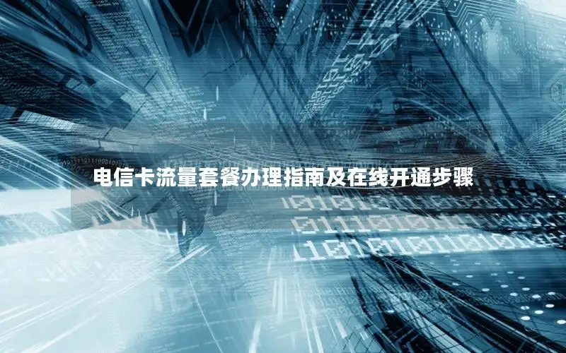 电信卡流量套餐办理指南及在线开通步骤