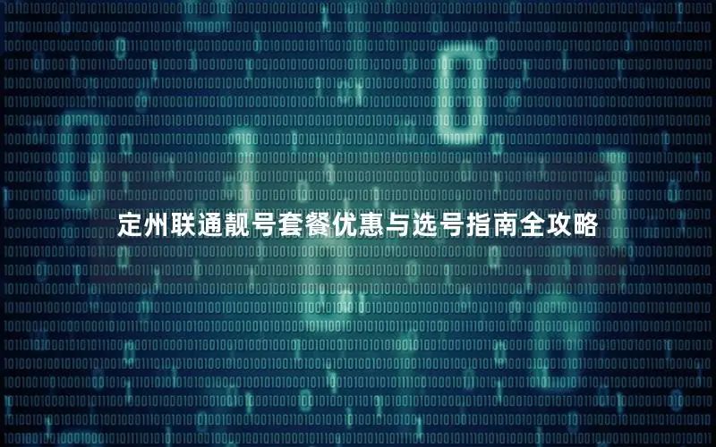 定州联通靓号套餐优惠与选号指南全攻略