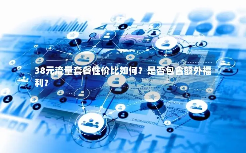 38元流量套餐性价比如何？是否包含额外福利？
