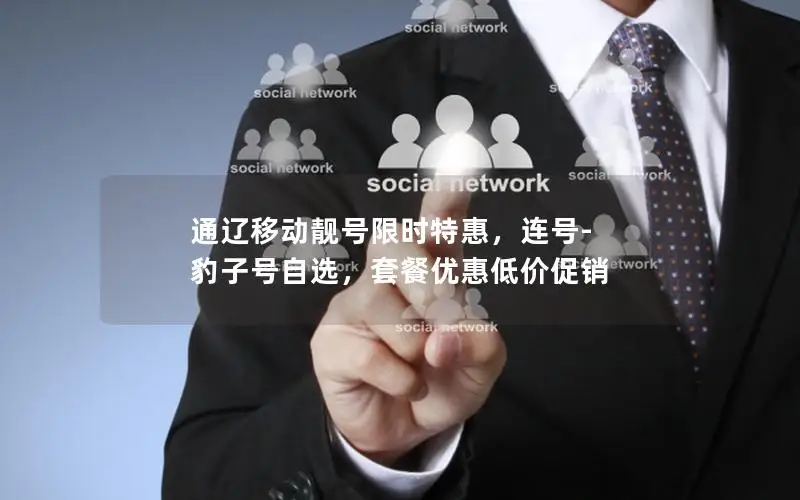 通辽移动靓号限时特惠，连号-豹子号自选，套餐优惠低价促销