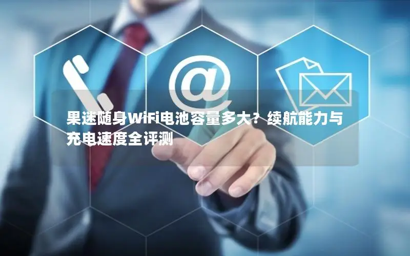 果迷随身WiFi电池容量多大？续航能力与充电速度全评测