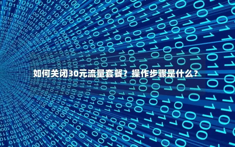 如何关闭30元流量套餐？操作步骤是什么？