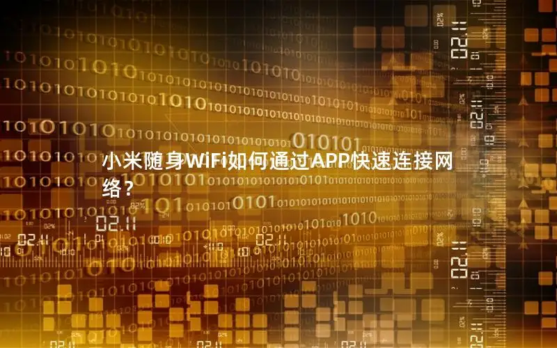 小米随身WiFi如何通过APP快速连接网络？