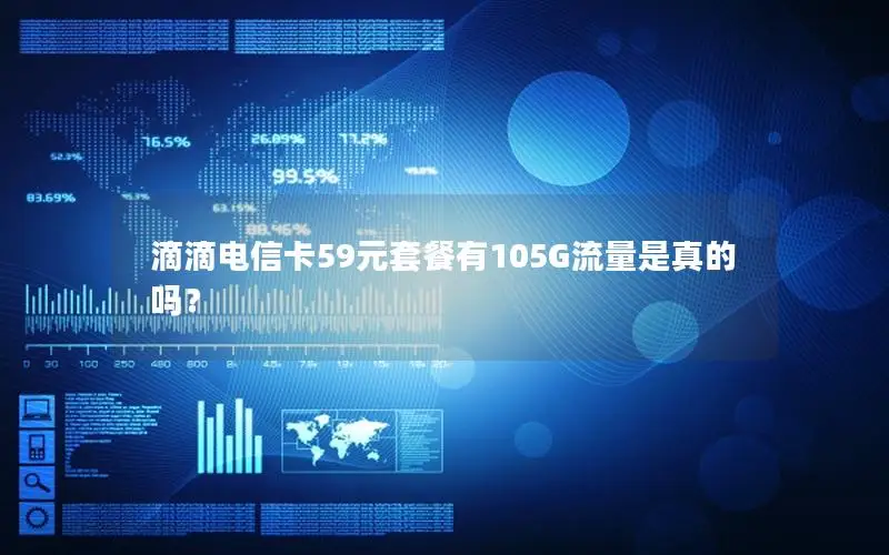 滴滴电信卡59元套餐有105G流量是真的吗？