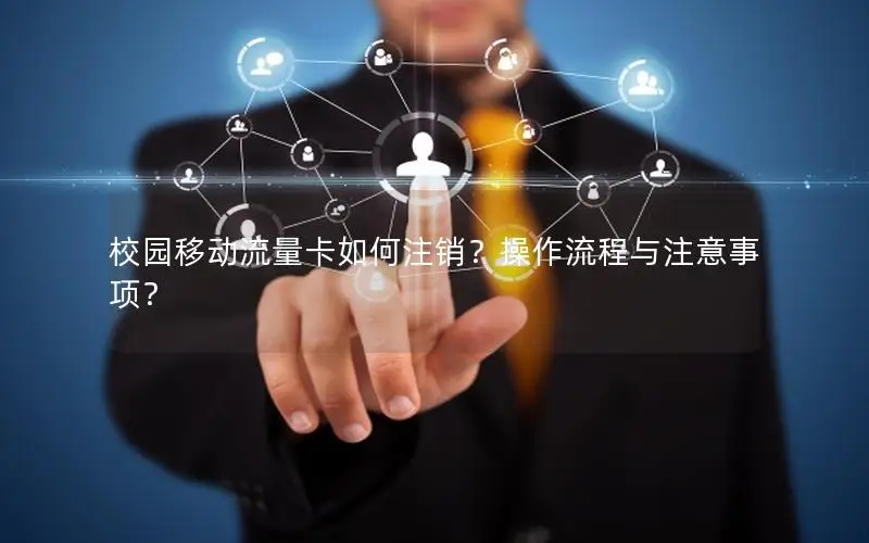 校园移动流量卡如何注销？操作流程与注意事项？