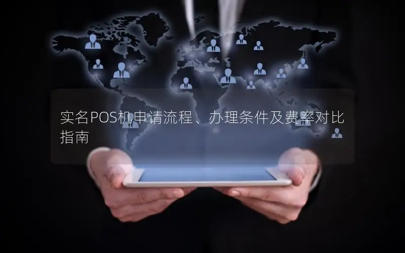 实名POS机申请流程、办理条件及费率对比指南