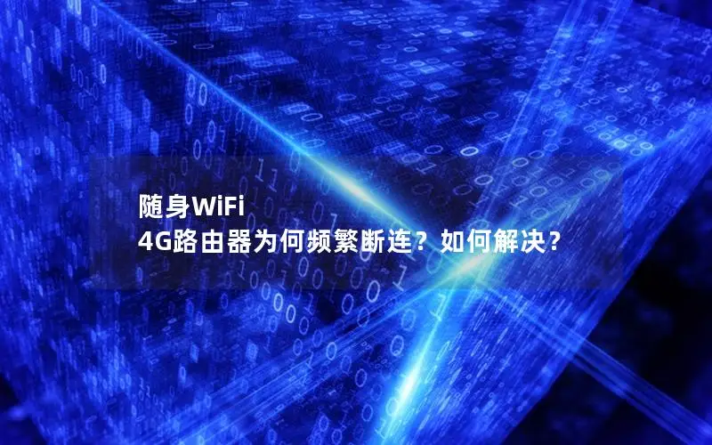 随身WiFi 4G路由器为何频繁断连？如何解决？