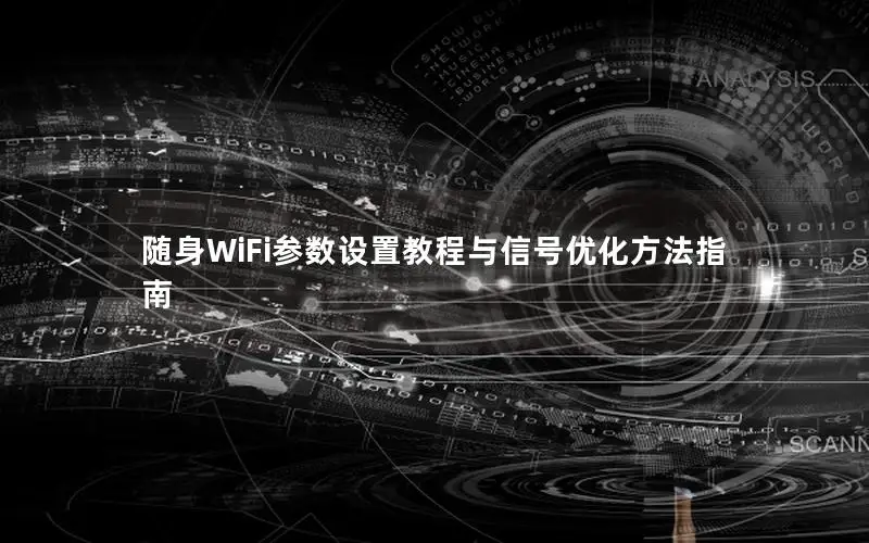 随身WiFi参数设置教程与信号优化方法指南