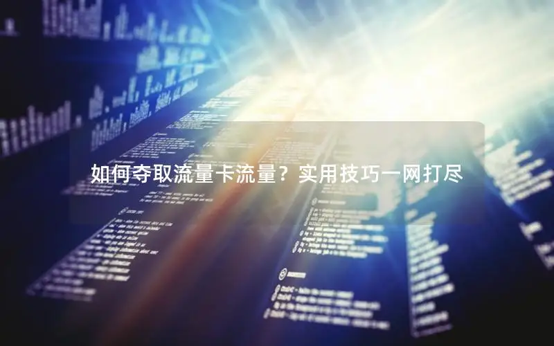 如何夺取流量卡流量？实用技巧一网打尽