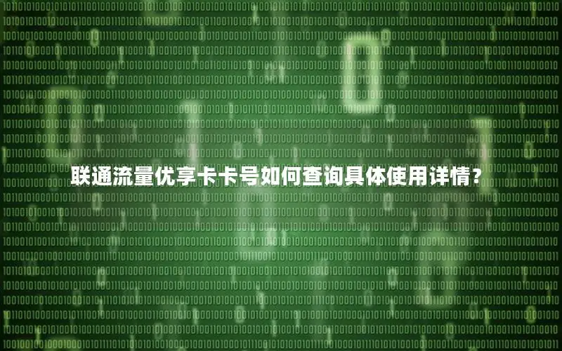 联通流量优享卡卡号如何查询具体使用详情？