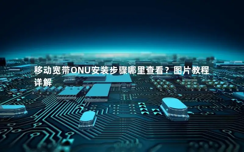 移动宽带ONU安装步骤哪里查看？图片教程详解