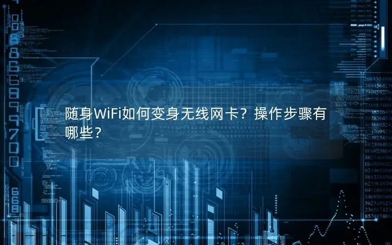 随身WiFi如何变身无线网卡？操作步骤有哪些？