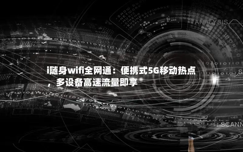 i随身wifi全网通：便携式5G移动热点，多设备高速流量即享