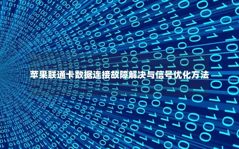 苹果联通卡数据连接故障解决与信号优化方法