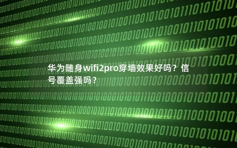 华为随身wifi2pro穿墙效果好吗？信号覆盖强吗？
